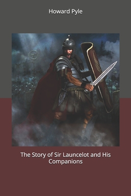 The Story of Sir Launcelot and His Companions 1702354555 Book Cover