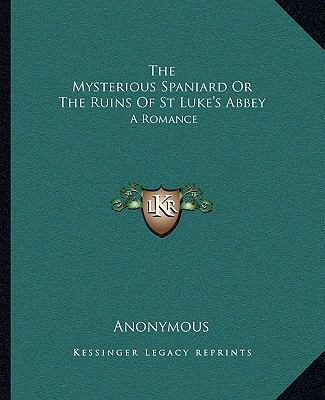 The Mysterious Spaniard Or The Ruins Of St Luke... 1162702974 Book Cover