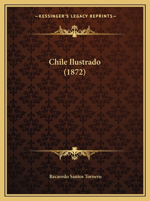 Chile Ilustrado (1872) [Spanish] 1166487768 Book Cover