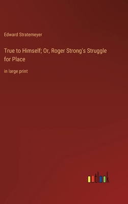 True to Himself; Or, Roger Strong's Struggle fo... 3368337270 Book Cover