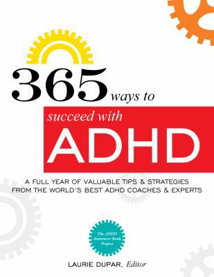 365 ways to succeed with ADHD: A Full Year of Valuable Tips and Strategies From the World's Best Coaches and Experts