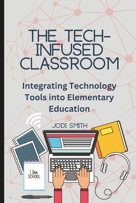 The Tech-Infused Classroom: Integrating Technol... B0DB8G7SRV Book Cover