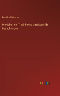 Die Geburt der Tragödie und Unzeitgemäße Betrac... [German] 3368604236 Book Cover