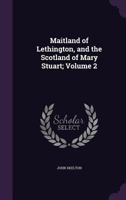 Maitland of Lethington, and the Scotland of Mar... 1355222397 Book Cover