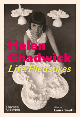 Helen Chadwick: Life Pleasures 0500028885 Book Cover
