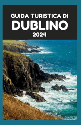 Guida Turistica Di Dublino 2024: Alla scoperta ... [Italian] B0CWYGPW2P Book Cover