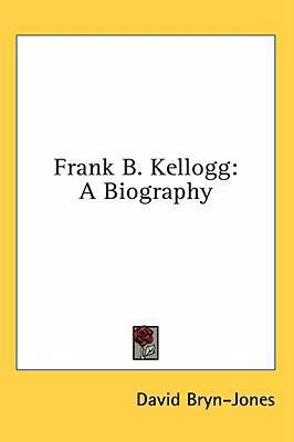 Frank B. Kellogg: A Biography 1436696216 Book Cover