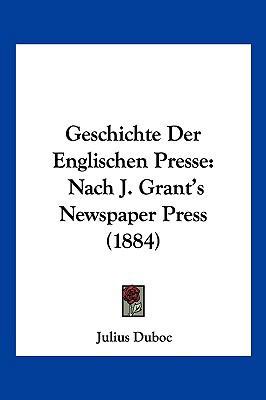 Geschichte Der Englischen Presse: Nach J. Grant... [German] 1161180095 Book Cover