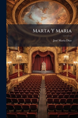 Marta Y Maria: Drama En Cinco Actos... [Spanish] 1278835954 Book Cover