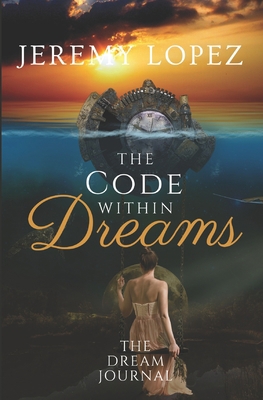 The Code Within Dreams: The Dream Journal B0C9SF8LMX Book Cover