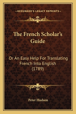 The French Scholar's Guide: Or An Easy Help For... [French] 1166053032 Book Cover