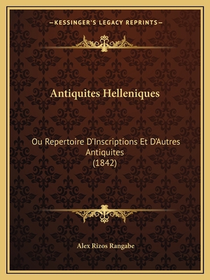 Antiquites Helleniques: Ou Repertoire D'Inscrip... [French] 1168130212 Book Cover