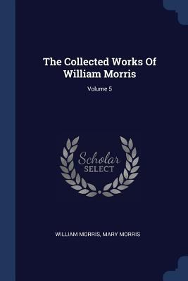 The Collected Works Of William Morris; Volume 5 1377271188 Book Cover