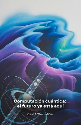 Computación cuántica: el futuro ya está aquí Un... [Spanish] B0FLJZRXTQ Book Cover