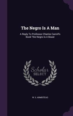 The Negro Is A Man: A Reply To Professor Charle... 1340811324 Book Cover