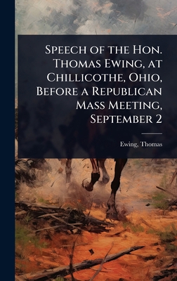 Speech of the Hon. Thomas Ewing, at Chillicothe... 1023624621 Book Cover