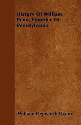 History Of William Penn, Founder Of Pennsylvania 1445580152 Book Cover