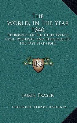 The World, In The Year 1840: Retrospect Of The ... 1165832968 Book Cover