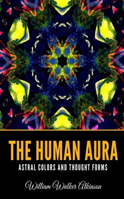 The Human Aura Astral Colors and Thought Forms 1694420647 Book Cover