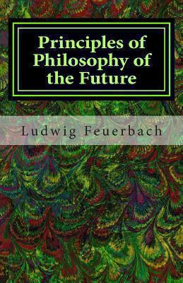 Principles of Philosophy of the Future 1490918388 Book Cover