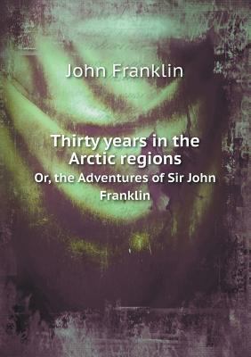 Thirty years in the Arctic regions Or, the Adve... 5518468636 Book Cover