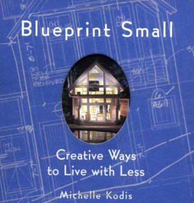 Blueprint Small: Creative Ways to Live with Less 1586851756 Book Cover