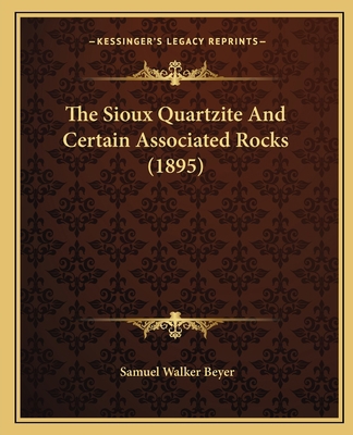 The Sioux Quartzite And Certain Associated Rock... 1167167155 Book Cover