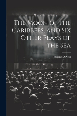 The Moon of the Caribbees, and Six Other Plays ... 1021177601 Book Cover