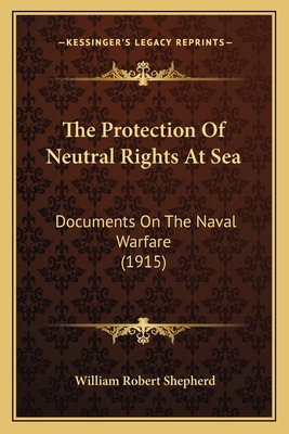 The Protection Of Neutral Rights At Sea: Docume... 1165081075 Book Cover