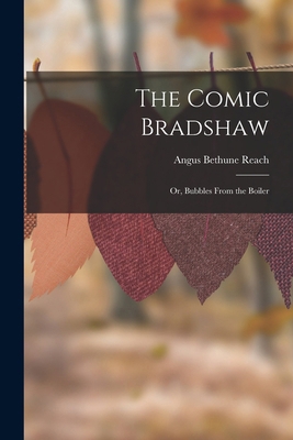The Comic Bradshaw; Or, Bubbles From the Boiler 1016955626 Book Cover