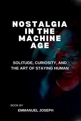 Nostalgia in the Machine Age, Solitude, Curiosi... 2364381428 Book Cover