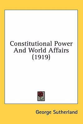 Constitutional Power And World Affairs (1919) 1436632374 Book Cover