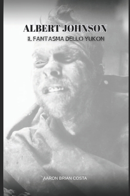 Albert Johnson: Il Fantasma Dello Yukon [Italian] B0FDGVQ7FF Book Cover