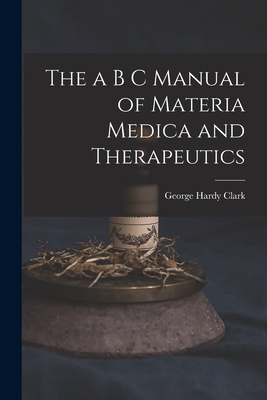 The a B C Manual of Materia Medica and Therapeu... 101844386X Book Cover