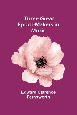 Three Great Epoch-Makers in Music 9357938990 Book Cover