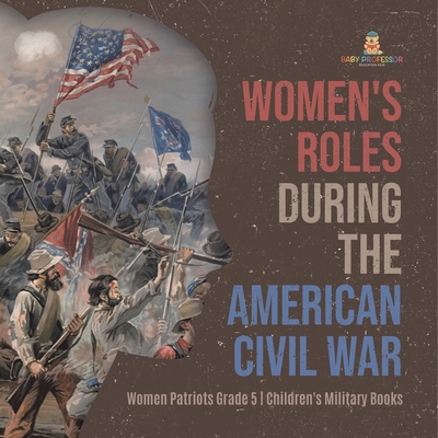 Women's Roles During the American Civil War Wom... 1541960688 Book Cover