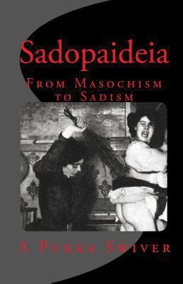 Sadopaideia: From Masochism to Sadism 1452812209 Book Cover