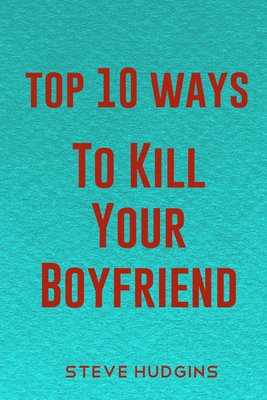 Top 10 Ways To Kill Your Boyfriend B084WJRZLK Book Cover