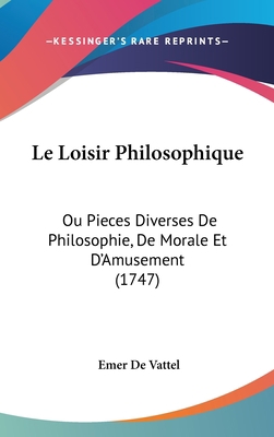 Le Loisir Philosophique: Ou Pieces Diverses De ... [French] 1120084261 Book Cover