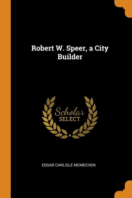 Robert W. Speer, a City Builder 0342704834 Book Cover