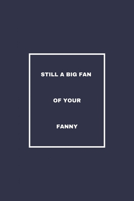Still a big fan of your fanny: / School Composition Writing Book / 6" x 9" / 120 pgs. / College Ruled / Paperback Lined ... / Memo Note Taking / Paperback –