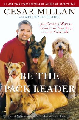Be the Pack Leader: Use Cesar's Way to Transfor... 0307381668 Book Cover