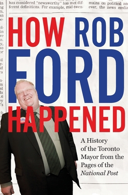 How Rob Ford Happened: A History of the Toronto... 1443435880 Book Cover