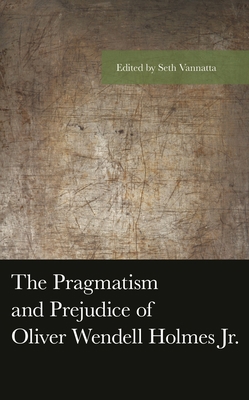 Pragmatism and Prejudice of Oliver Wendell Holm... 1498561241 Book Cover