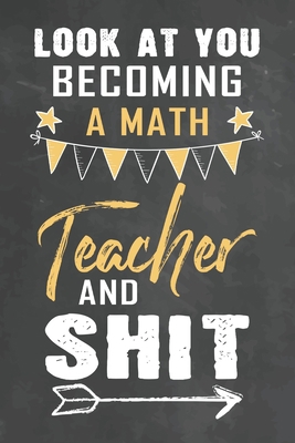 Look at You Becoming Math Teacher and Shit: Jou... 1672472733 Book Cover