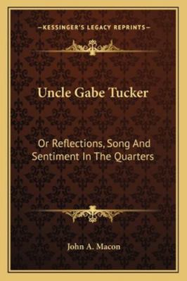 Uncle Gabe Tucker: Or Reflections, Song And Sen... 1163263079 Book Cover