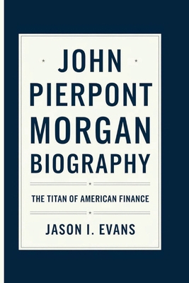 John Pierpont Morgan Biography: The Titan of Am...            Book Cover