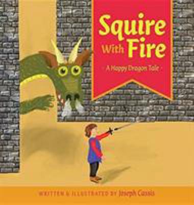 Squire With Fire: A Happy Dragon Tale 1525532421 Book Cover