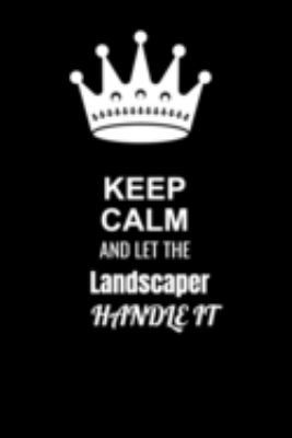 Keep Calm and Let the Landscaper Handle It: Blank Lined 6x9 100 Pages Landscaper quote Journal/Notebooks as Gift for Your friend, coworker, Spouse, Dad Or Any Landscaper