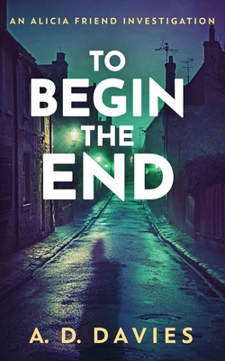 To Begin The End: An Alicia Friend Investigation 1629554243 Book Cover